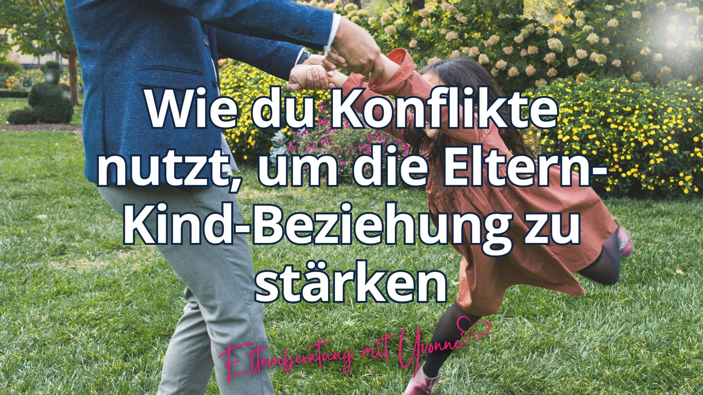 Elternberatung mit Yvonne Konflikte nutzen um die Eltern Kind Beziehung zu stärken Elternberatung Bedürfnisorientiert Bindungsorientiert